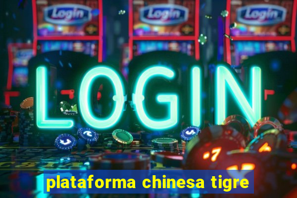 plataforma chinesa tigre